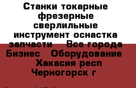 Станки токарные фрезерные сверлильные инструмент оснастка запчасти. - Все города Бизнес » Оборудование   . Хакасия респ.,Черногорск г.